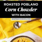 Smoky and Creamy Roasted Poblano Corn Chowder with Bacon